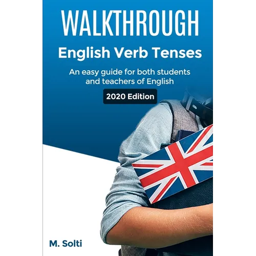 WALKTHROUGH English Verb Tenses: An easy guide for both students and teachers of English