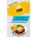 Low Carb: The Complete Low Carb Diet Cookbook (Quick And Easy Low-Carb Lunch and Dinner Recipes)