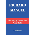 Richard Manuel: The Story of a Voice That Never Fades