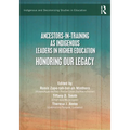 Ancestors-In-Training as Indigenous Leaders in Higher Education: Honoring Our Legacy