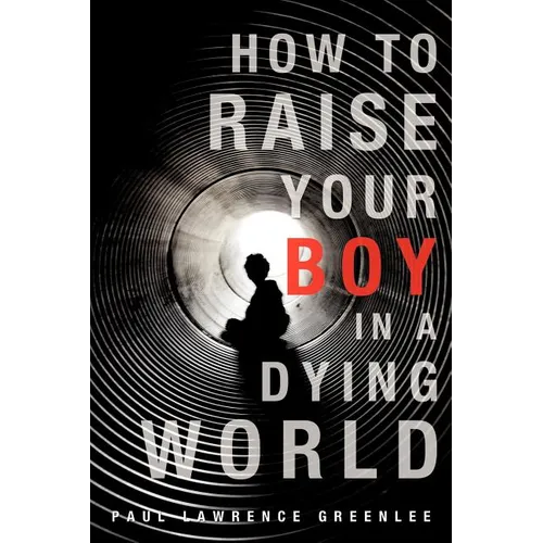 How to Raise Your Boy in a Dying World