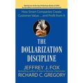 The Dollarization Discipline: How Smart Companies Create Customer Value...and Profit from It