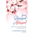 From Stressed to Blessed: 5 Simple Steps to Learn Meditation and Change Your Life