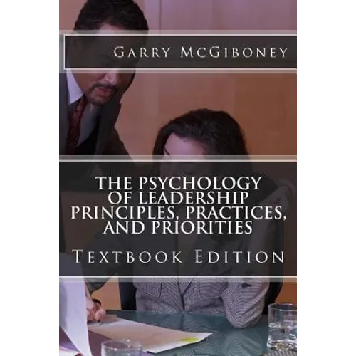 The Psychology of Leadership Principles, Practices, and Priorities: Textbook Edition