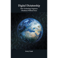 Digital Dictatorship: How Technology Engineers Obedience Without Force