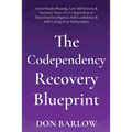 The Codependency Recovery Blueprint: From People-Pleasing, Low Self-Esteem & Intimacy Issues of a Codependent to Emotional Intelligence, Self-Confiden
