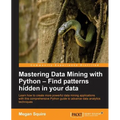 Mastering Data Mining with Python - Find patterns hidden in your data