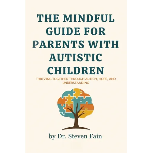 The Mindful Guide for Parents with Autistic Children: Thriving Together through Autism, Hope, and Understanding