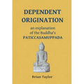 Dependent Origination: An Explanation of the Buddha's PATICCASAMUPPADA