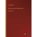 How to Live on 24 Hours a Day: in large print