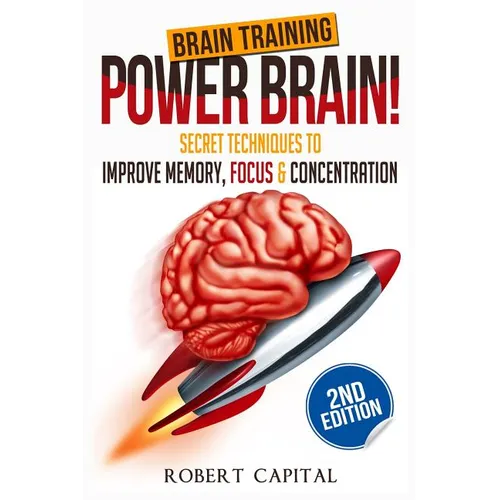 Brain Training: Power Brain! - Secret Techniques To: Improve Memory, Focus & Concentration