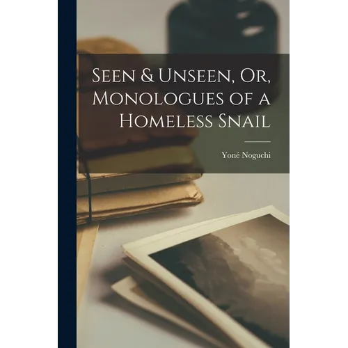 Seen & Unseen, Or, Monologues of a Homeless Snail