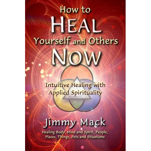 How to Heal Yourself and Others Now: Intuitive Healing with Applied Spirituality