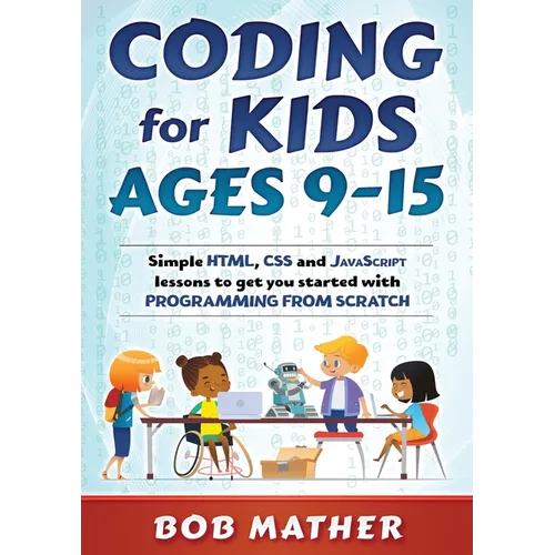 Coding for Kids Ages 9-15: Simple HTML, CSS and JavaScript lessons to get you started with Programming from Scratch