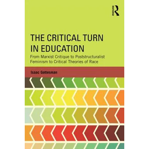 The Critical Turn in Education: From Marxist Critique to Poststructuralist Feminism to Critical Theories of Race