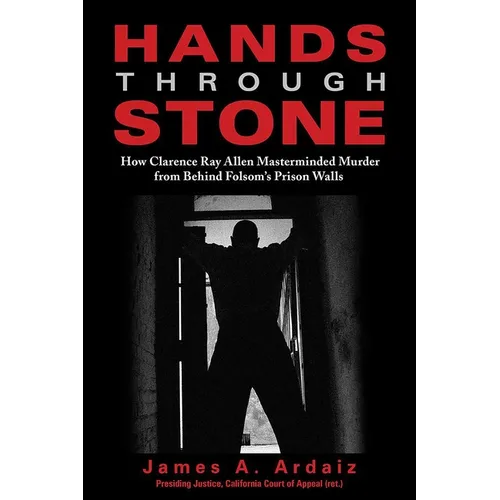 Hands Through Stone: How Clarence Ray Allen Masterminded Murder from Behind Folsom's Prison Walls