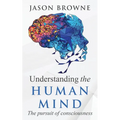 Understanding the Human Mind The Pursuit of Consciousness
