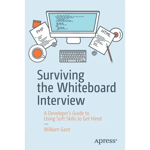 Surviving the Whiteboard Interview: A Developer's Guide to Using Soft Skills to Get Hired