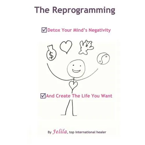 The Reprogramming: Detox your Mind's Negativity and Create the Life you Want