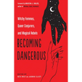 Becoming Dangerous: Witchy Femmes, Queer Conjurers, and Magical Rebels