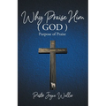 Why Praise Him(God): Purpose of Praise