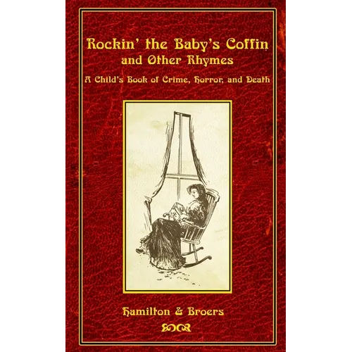 Rockin' the Baby's Coffin and Other Rhymes: A Child's Book of Crime, Horror, and Death