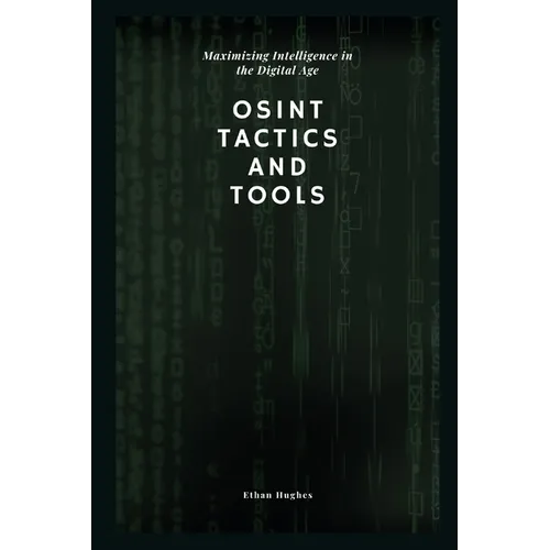 OSINT Tactics and Tools: Maximizing Intelligence in the Digital Age