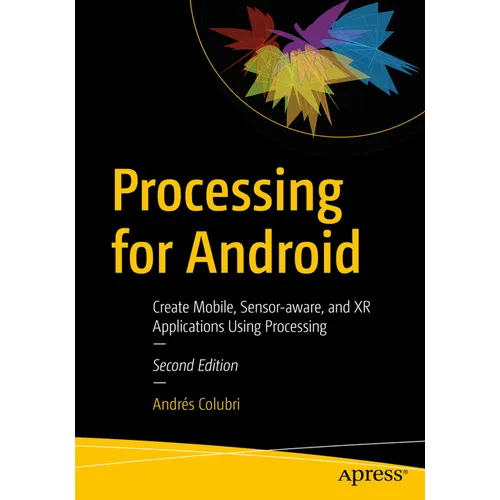 Processing for Android: Create Mobile, Sensor-Aware, and Xr Applications Using Processing