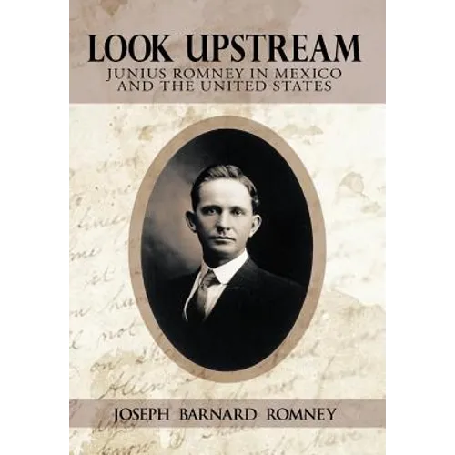 Look Upstream: Junius Romney in Mexico and the United States