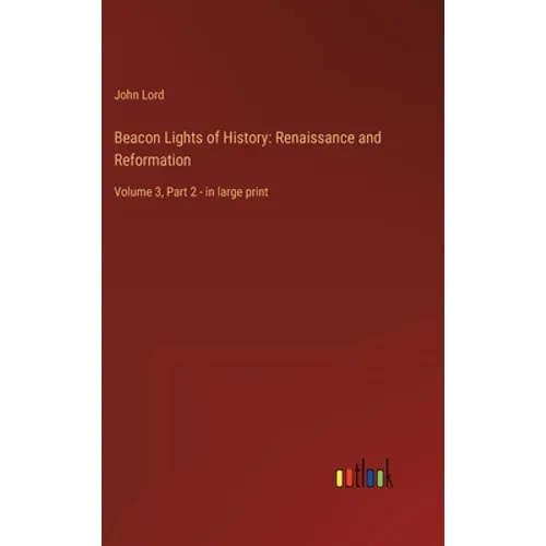 Beacon Lights of History: Renaissance and Reformation: Volume 3, Part 2 - in large print