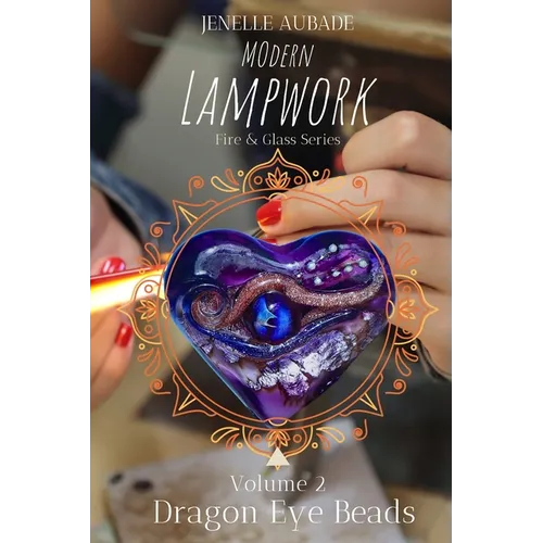 Modern Lampwork Recipes - Dragon Eye Beads: Fire & Glass Series Vol 2