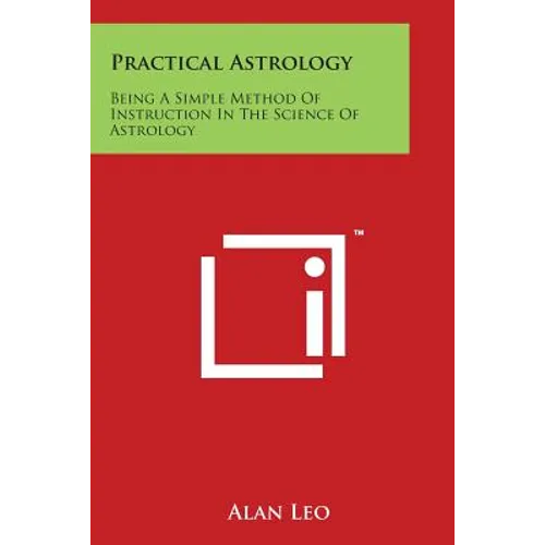 Practical Astrology: Being A Simple Method Of Instruction In The Science Of Astrology