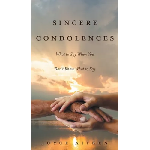 Sincere Condolences: What to Say When You Don't Know What to Say