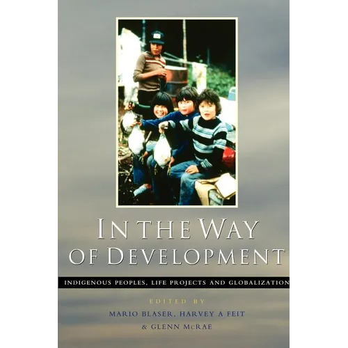 In the Way of Development: Indigenous Peoples, Life Projects and Globalization