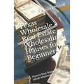 Texas Wholesale Real Estate Wholesaling Houses for Beginners: How to find, finance & rehab wholesale properties
