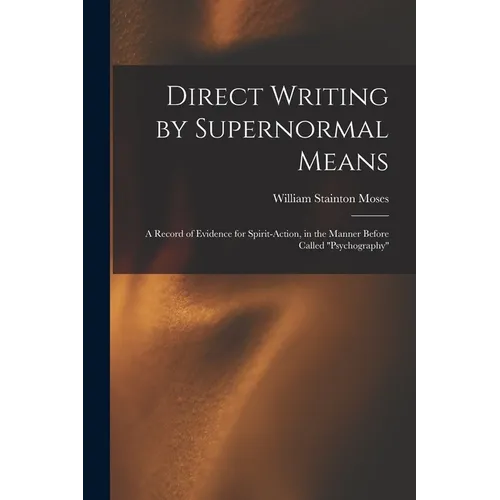 Direct Writing by Supernormal Means: A Record of Evidence for Spirit-action, in the Manner Before Called ''psychography''