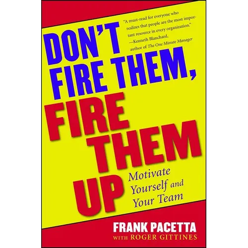 Don't Fire Them, Fire Them Up: Motivate Yourself and Your Team