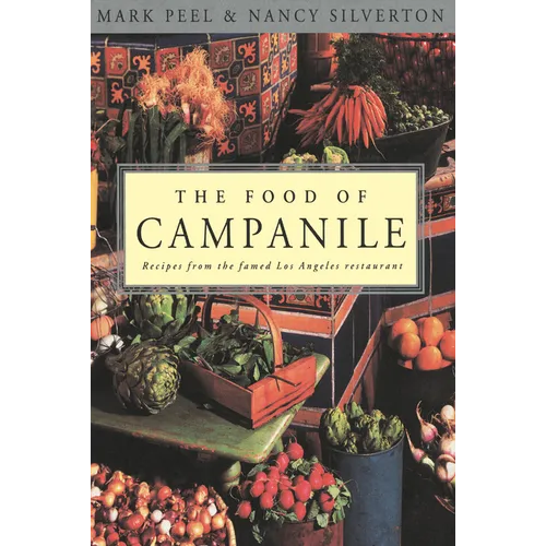The Food of Campanile: Recipes from the Famed Los Angeles Restaurant: A Cookbook