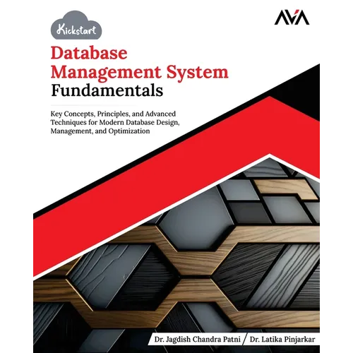 Kickstart Database Management System Fundamentals: Key Concepts, Principles, and Advanced Techniques for Modern Database Design, Management, and Optim
