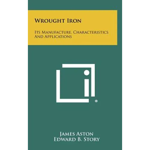 Wrought Iron: Its Manufacture, Characteristics And Applications