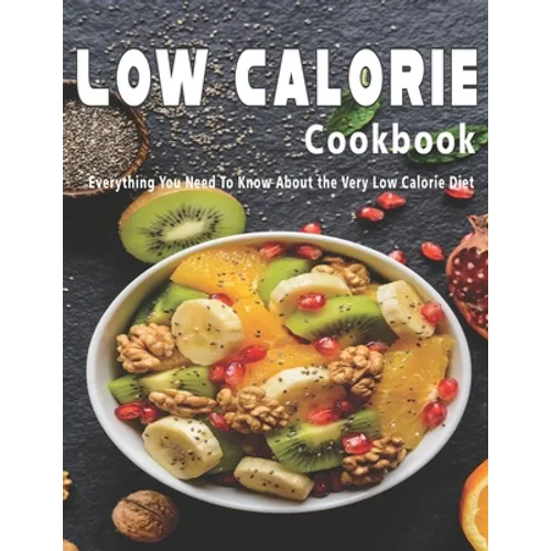 Low Calorie Cookbook: Everything You Need To Know About the Very Low Calorie Diet