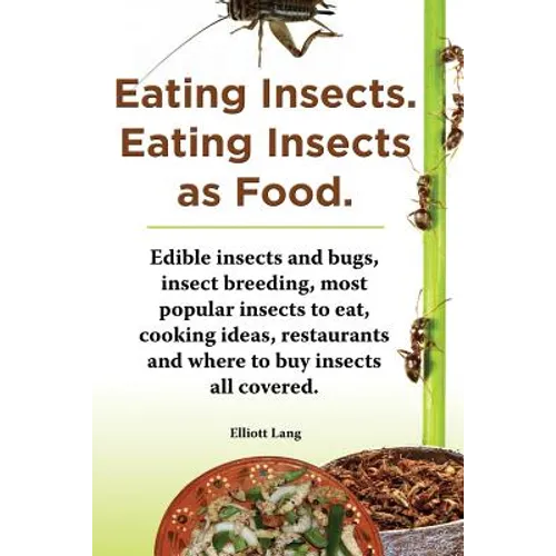 Eating Insects. Eating Insects as Food. Edible Insects and Bugs, Insect Breeding, Most Popular Insects to Eat, Cooking Ideas, Restaurants and Where to