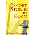 Short Stories by Norm: Stories That Will Make You Laugh, Cry, Warm Your Heart, Stir Your Mind, Maybe Change Your Life