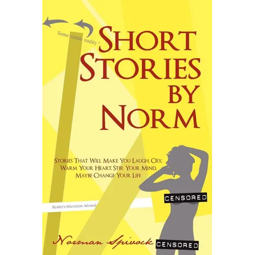 Short Stories by Norm: Stories That Will Make You Laugh, Cry, Warm Your Heart, Stir Your Mind, Maybe Change Your Life