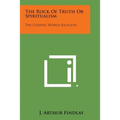 The Rock of Truth or Spiritualism: The Coming World Religion