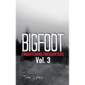 Bigfoot Frightening Encounters: Volume 3