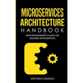 Microservices Architecture Handbook: Non-Programmer's Guide For Building Microservices