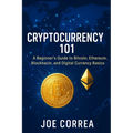 Cryptocurrency 101: A Beginner's Guide to Bitcoin, Ethereum, Blockchain, and Digital Currency Basics