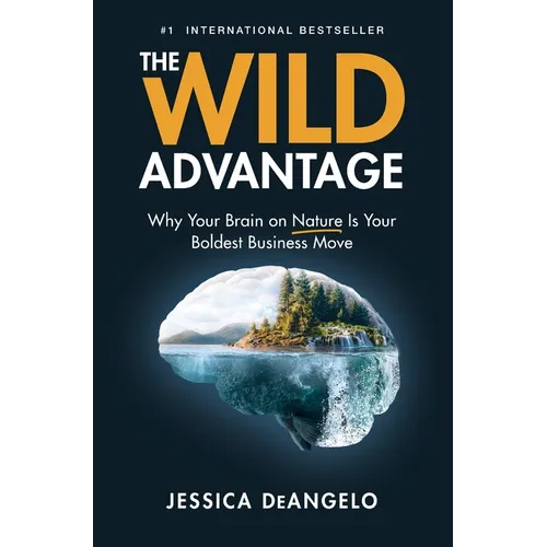 The Wild Advantage: Why Your Brain on Nature Is Your Boldest Business Move