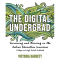 The Digital Undergrad: Surviving and Thriving in the Online Education Universe: College and High School Workbook